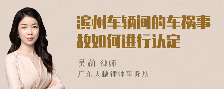 滨州车辆间的车祸事故如何进行认定