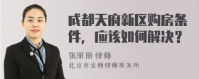 成都天府新区购房条件，应该如何解决？