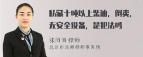 私藏十吨以上柴油，倒卖，无安全设备，是犯法吗