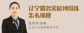 辽宁借名买房纠纷该怎么维权