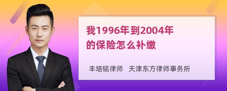 我1996年到2004年的保险怎么补缴