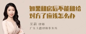 如果租房后不能租给对方了应该怎么办
