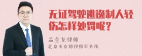 无证驾驶逃逸制人轻伤怎样处罚呢？