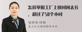 怎样举报工厂上班时间太长，超过了50个小时