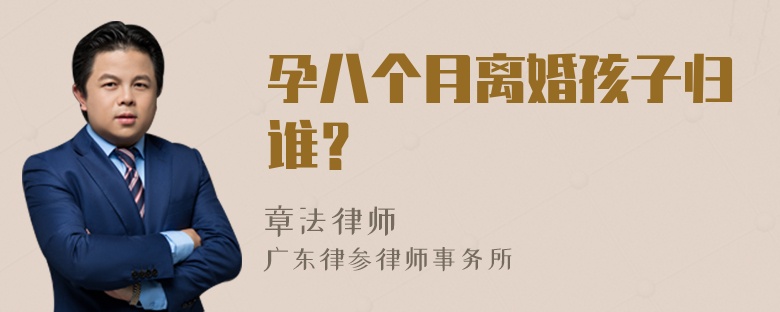 孕八个月离婚孩子归谁？