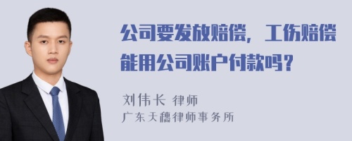 公司要发放赔偿，工伤赔偿能用公司账户付款吗？