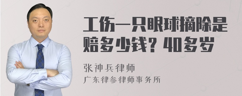 工伤一只眼球摘除是赔多少钱？40多岁