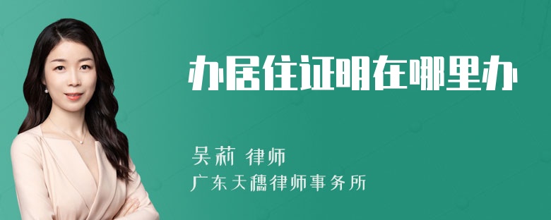 办居住证明在哪里办