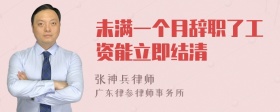 未满一个月辞职了工资能立即结清