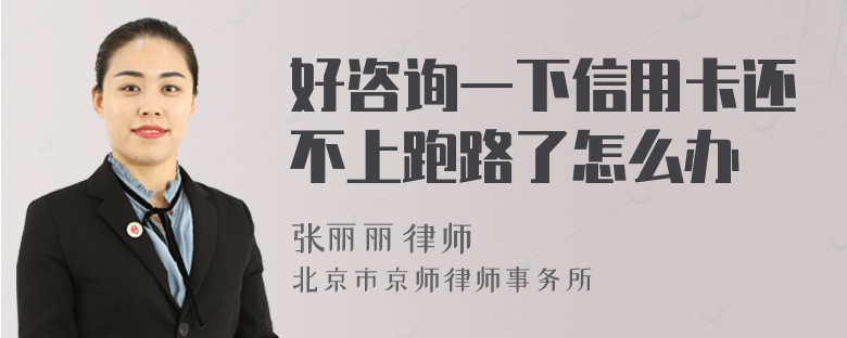 好咨询一下信用卡还不上跑路了怎么办