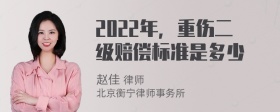 2022年，重伤二级赔偿标准是多少