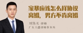 家暴应该怎么样协议离婚，男方不肯离婚