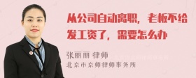 从公司自动离职，老板不给发工资了，需要怎么办
