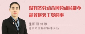 没有签劳动合同劳动局能不能管拖欠工资的事