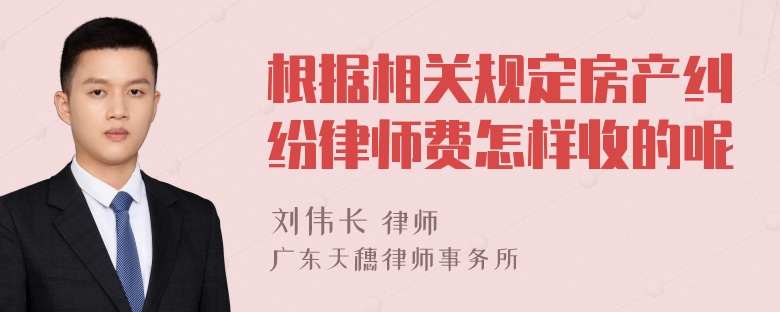 根据相关规定房产纠纷律师费怎样收的呢