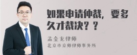 如果申请仲裁，要多久才裁决？？