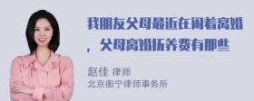 我朋友父母最近在闹着离婚，父母离婚抚养费有那些