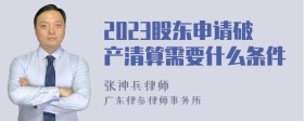 2023股东申请破产清算需要什么条件