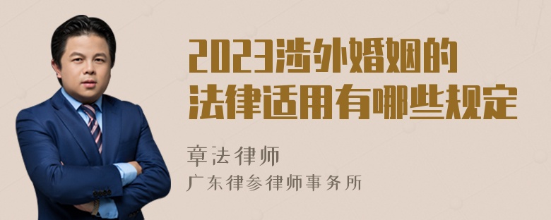 2023涉外婚姻的法律适用有哪些规定