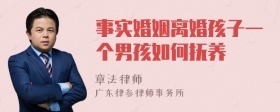 事实婚姻离婚孩子一个男孩如何抚养