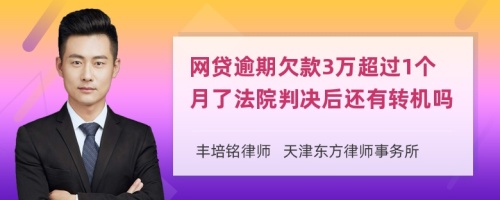 网贷逾期欠款3万超过1个月了法院判决后还有转机吗