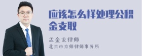 应该怎么样处理公积金支取