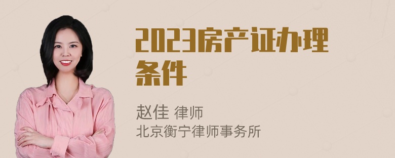 2023房产证办理条件