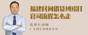 福建民间借贷纠纷打官司流程怎么走