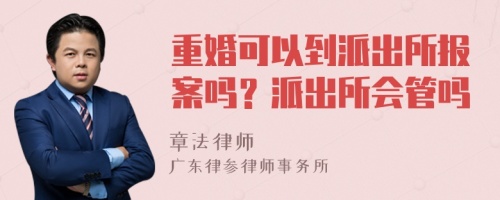 重婚可以到派出所报案吗？派出所会管吗