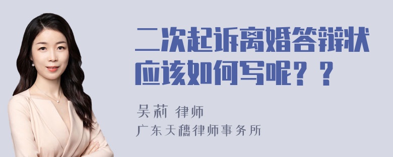 二次起诉离婚答辩状应该如何写呢？？