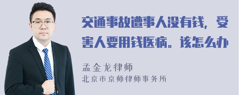 交通事故遭事人没有钱，受害人要用钱医病。该怎么办