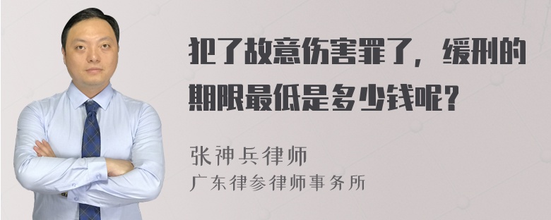 犯了故意伤害罪了，缓刑的期限最低是多少钱呢？