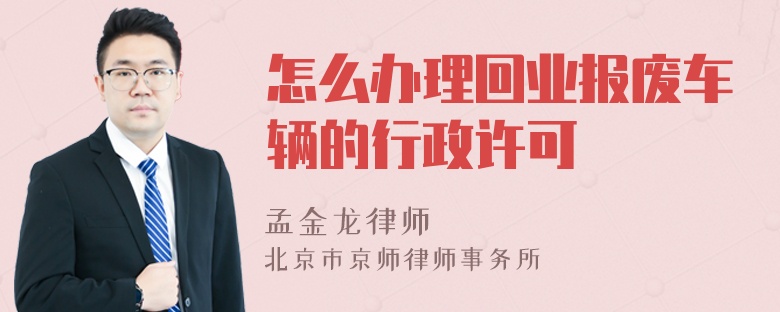 怎么办理回业报废车辆的行政许可