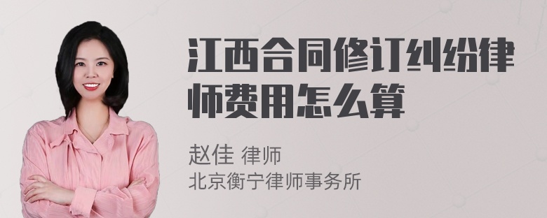 江西合同修订纠纷律师费用怎么算