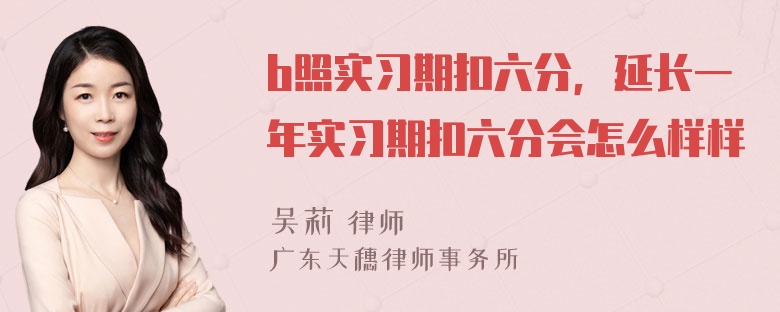 b照实习期扣六分，延长一年实习期扣六分会怎么样样