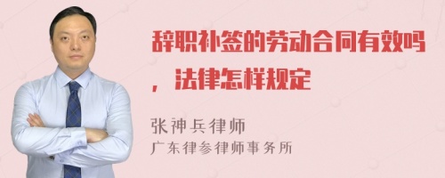 辞职补签的劳动合同有效吗，法律怎样规定