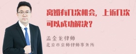 离婚有几次机会，上诉几次可以成功解决？