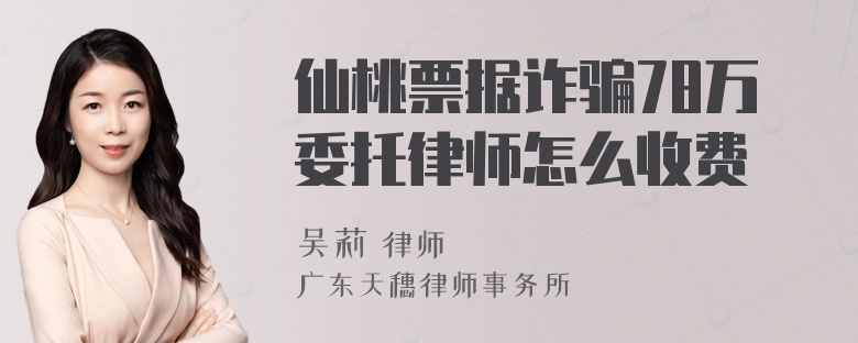 仙桃票据诈骗78万委托律师怎么收费