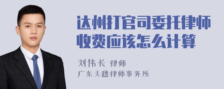 达州打官司委托律师收费应该怎么计算