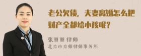 老公欠债，夫妻离婚怎么把财产全都给小孩呢？