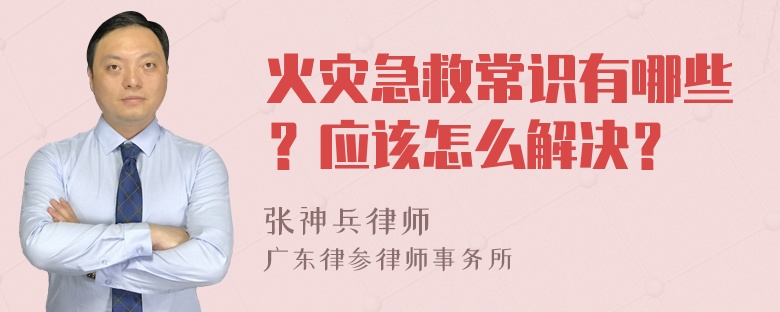 火灾急救常识有哪些？应该怎么解决？