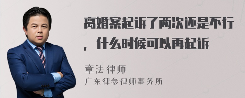 离婚案起诉了两次还是不行，什么时候可以再起诉