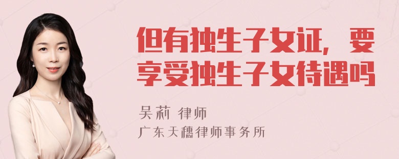 但有独生子女证，要享受独生子女待遇吗