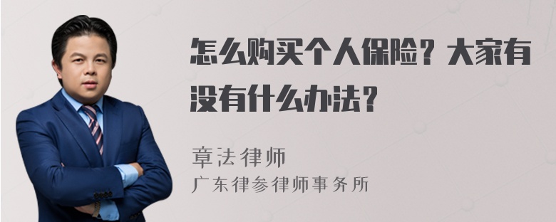 怎么购买个人保险？大家有没有什么办法？