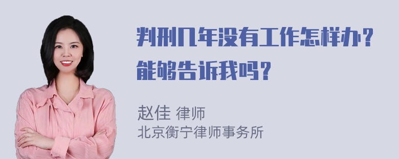 判刑几年没有工作怎样办？能够告诉我吗？