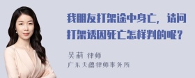 我朋友打架途中身亡，请问打架诱因死亡怎样判的呢？