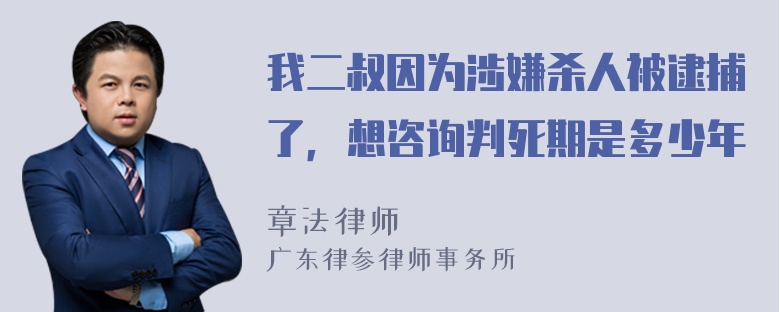 我二叔因为涉嫌杀人被逮捕了，想咨询判死期是多少年