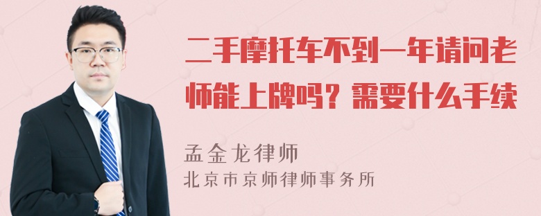 二手摩托车不到一年请问老师能上牌吗？需要什么手续