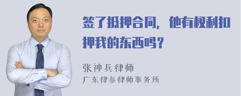 签了抵押合同，他有权利扣押我的东西吗？