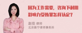 因为工作需要，咨询下利用影响力受贿罪怎样认定？